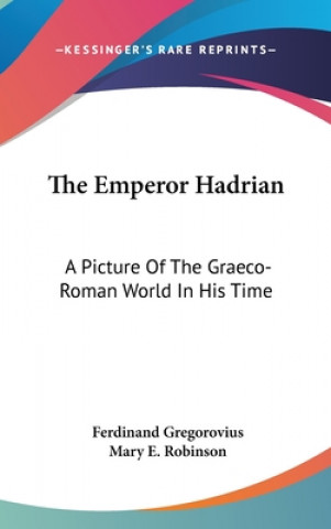 Kniha THE EMPEROR HADRIAN: A PICTURE OF THE GR FERDINA GREGOROVIUS