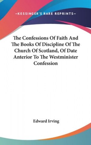 Carte The Confessions Of Faith And The Books Of Discipline Of The Church Of Scotland, Of Date Anterior To The Westminister Confession Edward Irving
