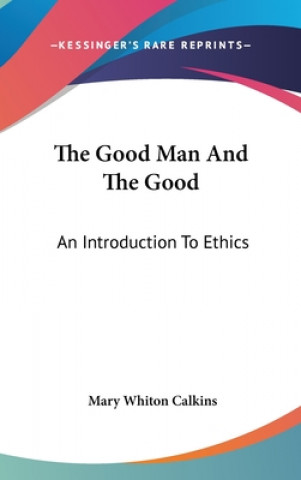 Książka THE GOOD MAN AND THE GOOD: AN INTRODUCTI MARY WHITON CALKINS