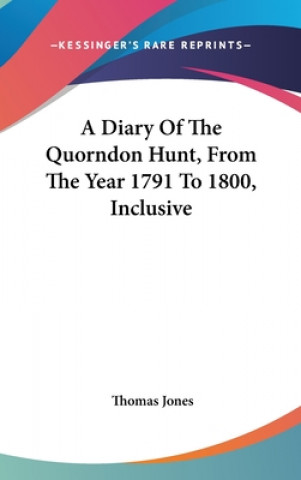 Kniha Diary Of The Quorndon Hunt, From The Year 1791 To 1800, Inclusive Thomas Jones