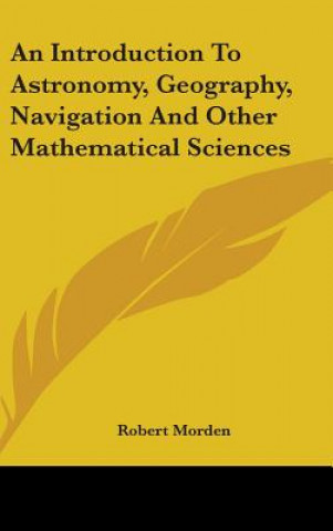 Carte An Introduction To Astronomy, Geography, Navigation And Other Mathematical Sciences Robert Morden
