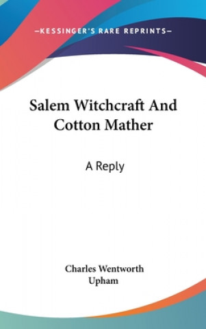 Книга Salem Witchcraft And Cotton Mather: A Reply Charles Wentworth Upham