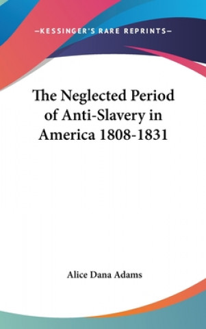 Kniha THE NEGLECTED PERIOD OF ANTI-SLAVERY IN ALICE DANA ADAMS