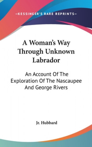 Książka A WOMAN'S WAY THROUGH UNKNOWN LABRADOR: HUBBARD