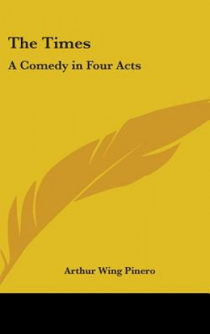 Kniha THE TIMES: A COMEDY IN FOUR ACTS ARTHUR WING PINERO