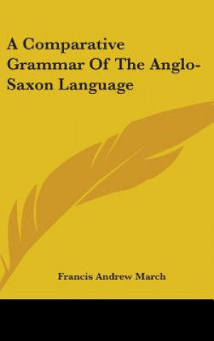 Книга Comparative Grammar Of The Anglo-Saxon Language Francis Andrew March