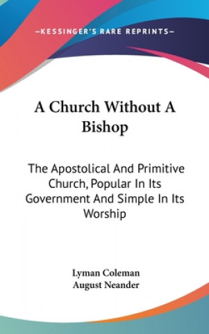 Kniha A Church Without A Bishop: The Apostolical And Primitive Church, Popular In Its Government And Simple In Its Worship Lyman Coleman