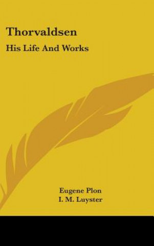 Kniha THORVALDSEN: HIS LIFE AND WORKS EUGENE PLON