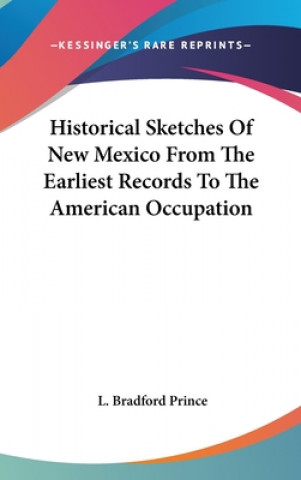 Kniha HISTORICAL SKETCHES OF NEW MEXICO FROM T L. BRADFORD PRINCE