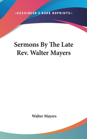 Kniha Sermons By The Late Rev. Walter Mayers Walter Mayers