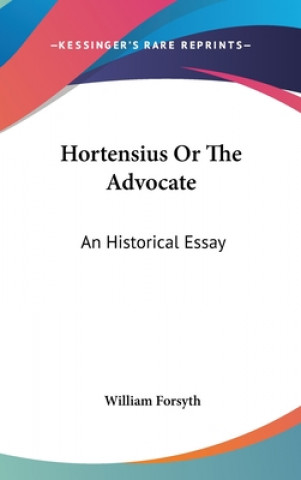 Carte Hortensius Or The Advocate: An Historical Essay William Forsyth