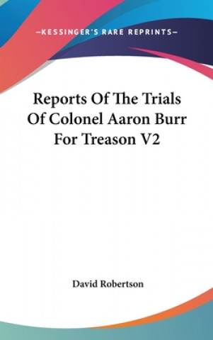 Kniha Reports Of The Trials Of Colonel Aaron Burr For Treason V2 David Robertson