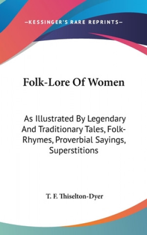 Kniha FOLK-LORE OF WOMEN: AS ILLUSTRATED BY LE T. F THISELTON-DYER