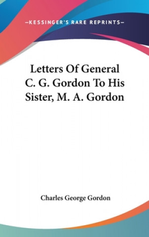 Книга LETTERS OF GENERAL C. G. GORDON TO HIS S CHARLES GEOR GORDON