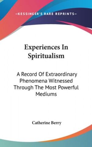 Könyv EXPERIENCES IN SPIRITUALISM: A RECORD OF CATHERINE BERRY