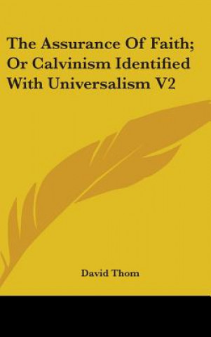 Carte The Assurance Of Faith; Or Calvinism Identified With Universalism V2 David Thom