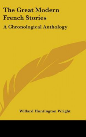 Könyv THE GREAT MODERN FRENCH STORIES: A CHRON WILLARD HUNT WRIGHT
