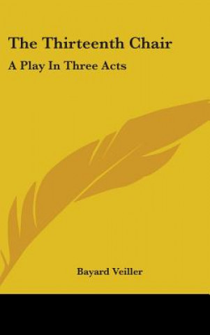 Книга THE THIRTEENTH CHAIR: A PLAY IN THREE AC BAYARD VEILLER