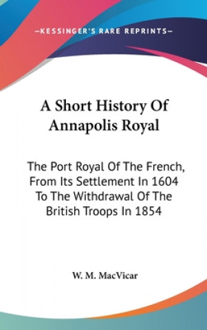 Könyv A SHORT HISTORY OF ANNAPOLIS ROYAL: THE W. M. MACVICAR