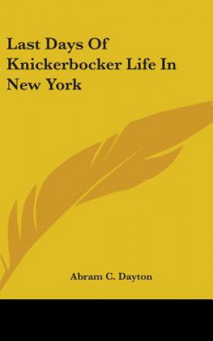 Kniha LAST DAYS OF KNICKERBOCKER LIFE IN NEW Y ABRAM C. DAYTON