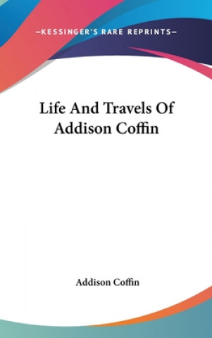 Kniha LIFE AND TRAVELS OF ADDISON COFFIN ADDISON COFFIN