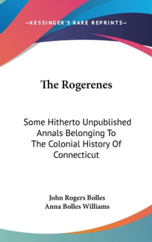 Kniha THE ROGERENES: SOME HITHERTO UNPUBLISHED JOHN ROGERS BOLLES