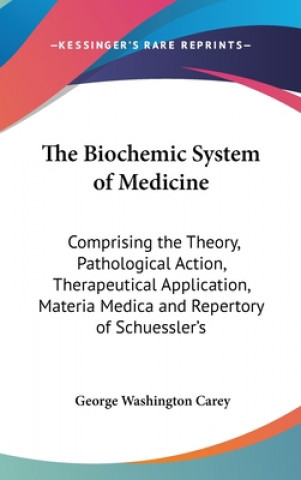 Kniha THE BIOCHEMIC SYSTEM OF MEDICINE: COMPRI GEORGE WASHIN CAREY