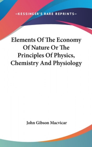 Book Elements Of The Economy Of Nature Or The Principles Of Physics, Chemistry And Physiology John Gibson Macvicar