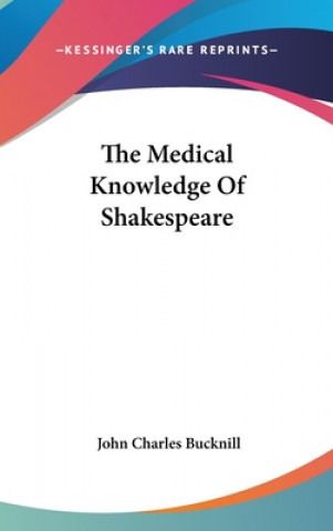 Könyv Medical Knowledge Of Shakespeare John Charles Bucknill