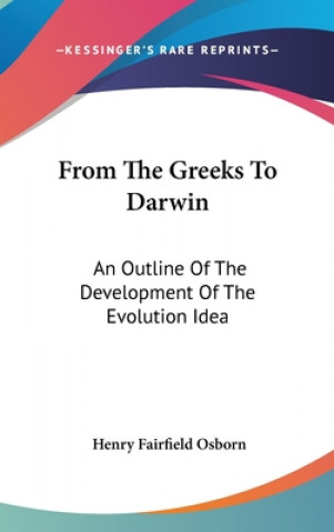 Könyv FROM THE GREEKS TO DARWIN: AN OUTLINE OF HENRY FAIRFI OSBORN