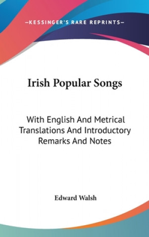 Kniha Irish Popular Songs: With English And Metrical Translations And Introductory Remarks And Notes Edward Walsh