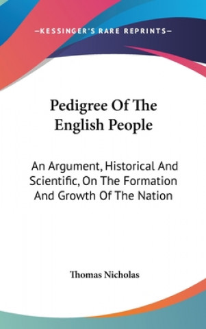 Knjiga Pedigree Of The English People: An Argument, Historical And Scientific, On The Formation And Growth Of The Nation Thomas Nicholas