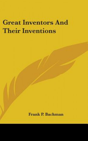 Carte GREAT INVENTORS AND THEIR INVENTIONS FRANK P. BACHMAN