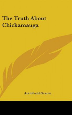 Könyv THE TRUTH ABOUT CHICKAMAUGA ARCHIBALD GRACIE