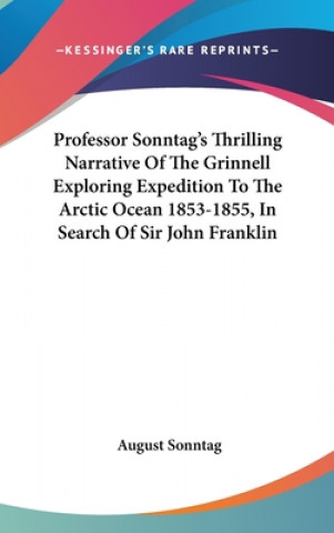 Książka Professor Sonntag's Thrilling Narrative Of The Grinnell Exploring Expedition To The Arctic Ocean 1853-1855, In Search Of Sir John Franklin August Sonntag