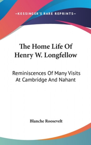 Книга THE HOME LIFE OF HENRY W. LONGFELLOW: RE BLANCHE ROOSEVELT