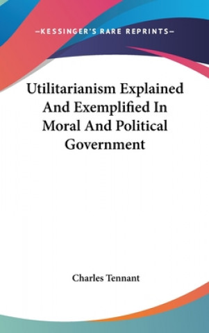 Carte Utilitarianism Explained And Exemplified In Moral And Political Government Charles Tennant