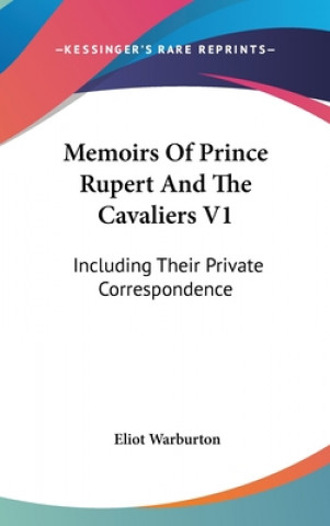 Carte Memoirs Of Prince Rupert And The Cavaliers V1: Including Their Private Correspondence Eliot Warburton