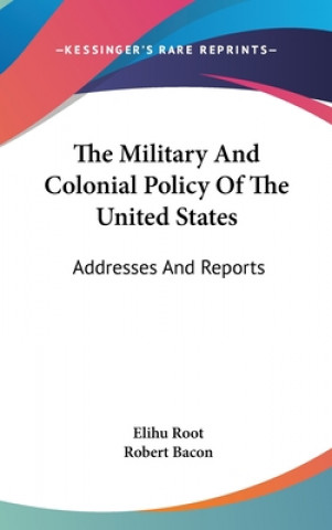 Kniha THE MILITARY AND COLONIAL POLICY OF THE ELIHU ROOT