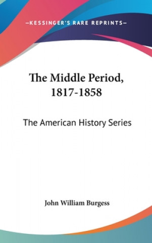 Carte THE MIDDLE PERIOD, 1817-1858: THE AMERIC JOHN WILLIA BURGESS