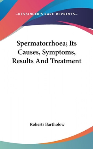 Book Spermatorrhoea; Its Causes, Symptoms, Results And Treatment Roberts Bartholow