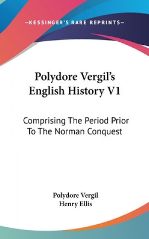 Carte Polydore Vergil's English History V1: Comprising The Period Prior To The Norman Conquest Polydore Vergil
