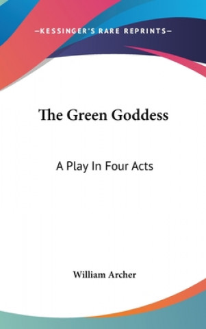 Kniha THE GREEN GODDESS: A PLAY IN FOUR ACTS WILLIAM ARCHER