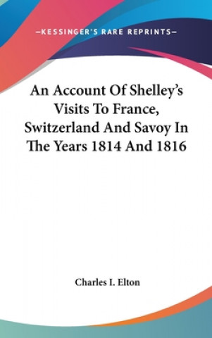 Kniha AN ACCOUNT OF SHELLEY'S VISITS TO FRANCE CHARLES I. ELTON