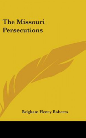 Kniha THE MISSOURI PERSECUTIONS BRIGHAM HEN ROBERTS