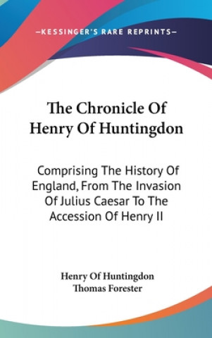 Carte The Chronicle Of Henry Of Huntingdon: Comprising The History Of England, From The Invasion Of Julius Caesar To The Accession Of Henry II: Also, The Ac Henry Of Huntingdon