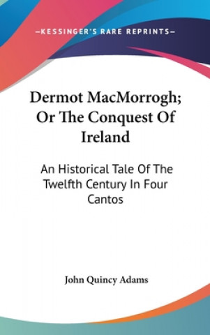 Kniha Dermot MacMorrogh; Or The Conquest Of Ireland John Quincy Adams