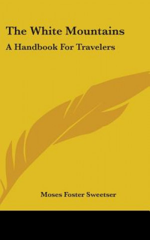 Kniha THE WHITE MOUNTAINS: A HANDBOOK FOR TRAV MOSES FOST SWEETSER