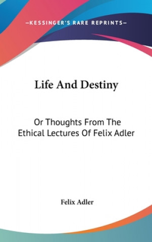 Book LIFE AND DESTINY: OR THOUGHTS FROM THE E FELIX ADLER