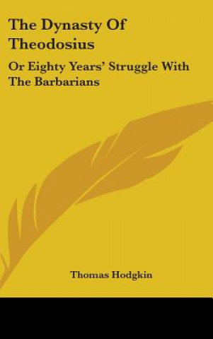 Kniha THE DYNASTY OF THEODOSIUS: OR EIGHTY YEA THOMAS HODGKIN